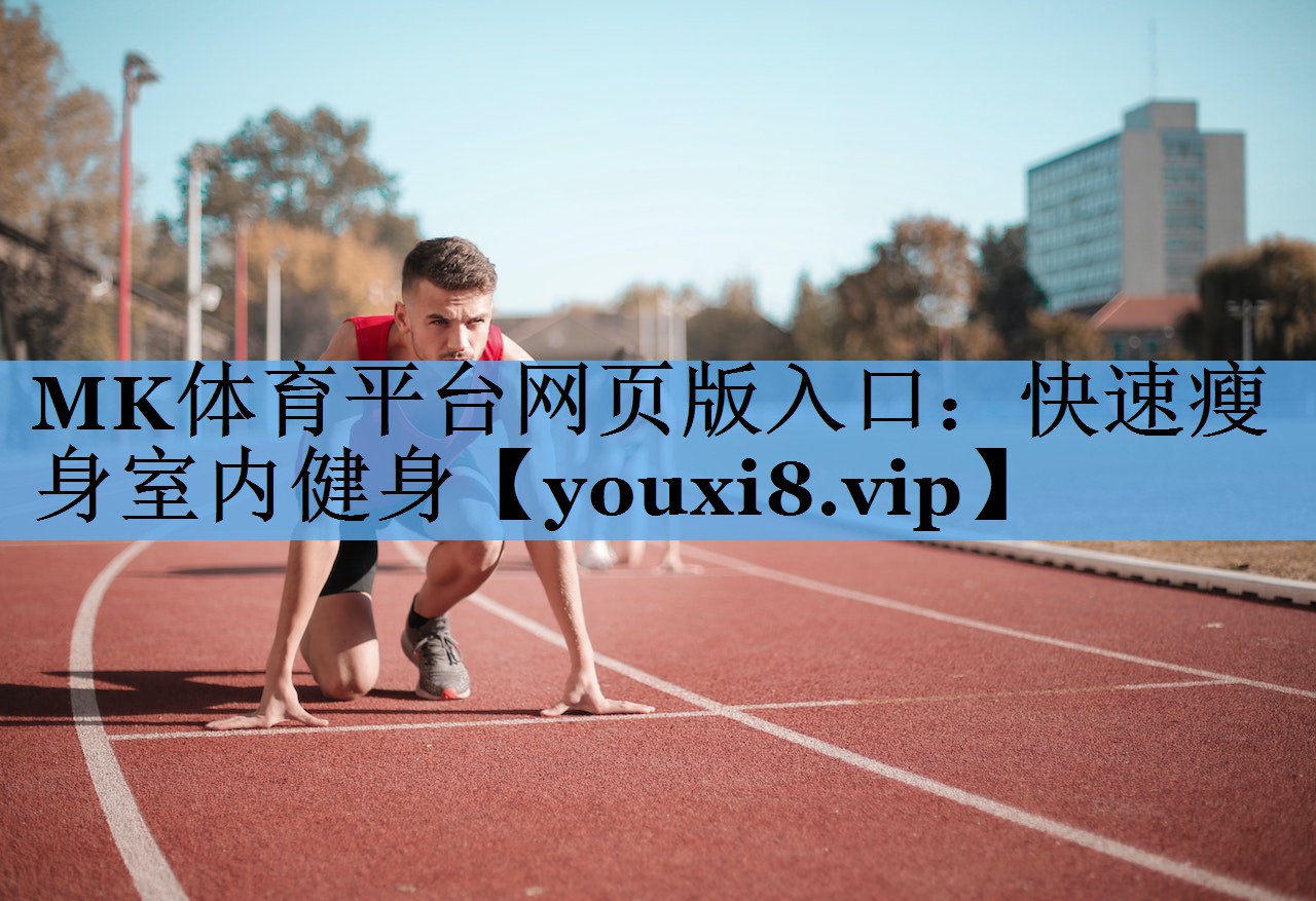MK体育平台网页版入口：快速瘦身室内健身