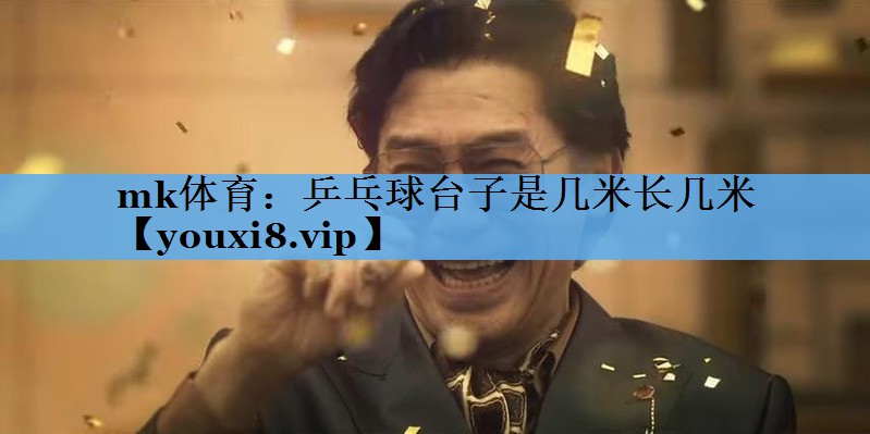 mk体育：乒乓球台子是几米长几米