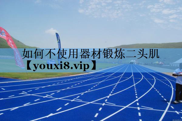 如何不使用器材锻炼二头肌