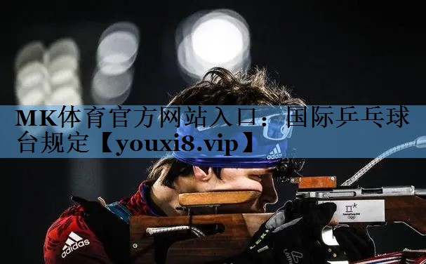 MK体育官方网站入口：国际乒乓球台规定