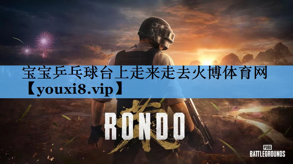 宝宝乒乓球台上走来走去火博体育网