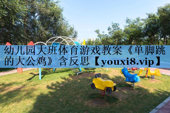 幼儿园大班体育游戏教案《单脚跳的大公鸡》含反思