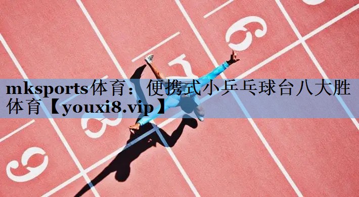 mksports体育：便携式小乒乓球台八大胜体育