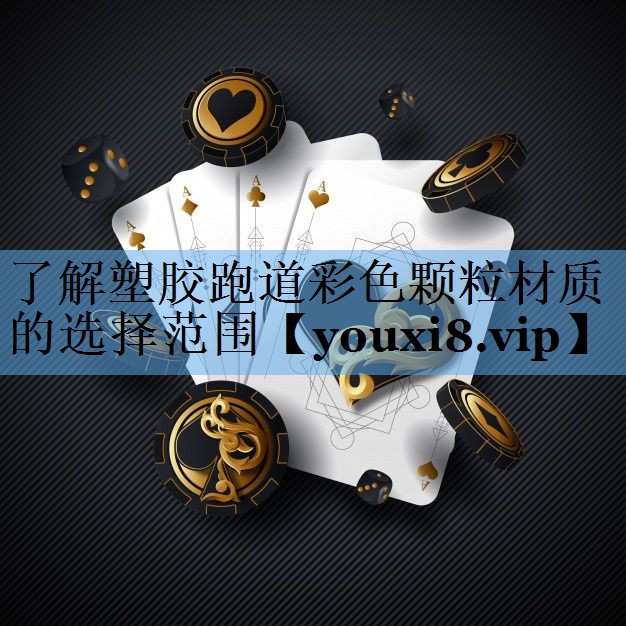 了解塑胶跑道彩色颗粒材质的选择范围