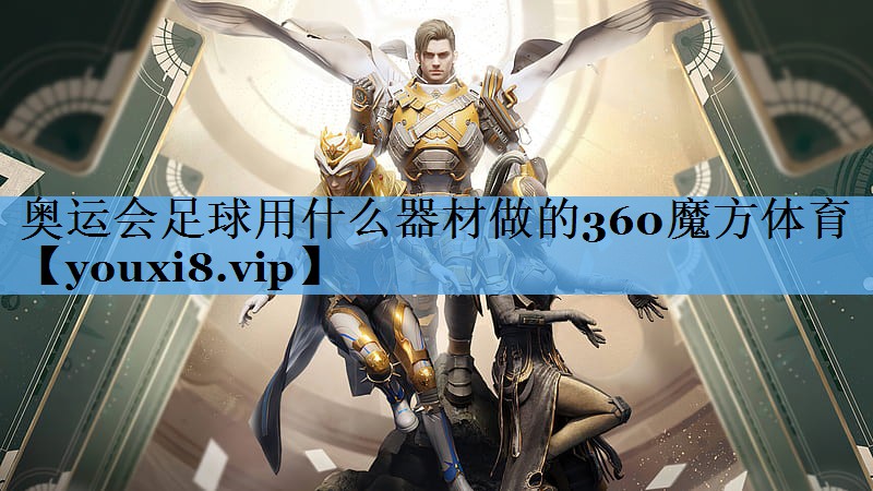 奥运会足球用什么器材做的360魔方体育