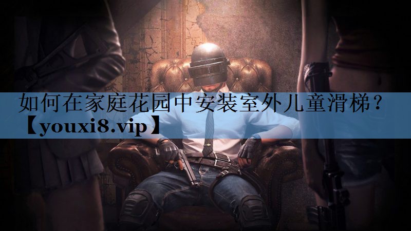 如何在家庭花园中安装室外儿童滑梯？