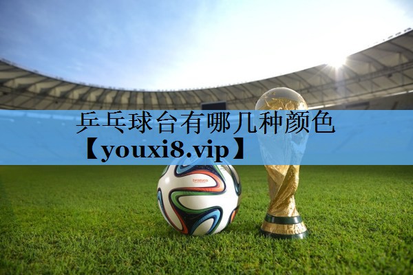 乒乓球台有哪几种颜色