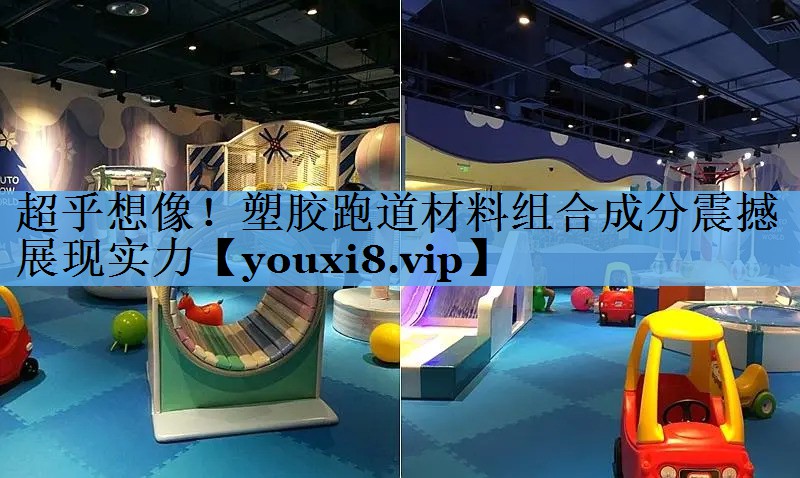 超乎想像！塑胶跑道材料组合成分震撼展现实力