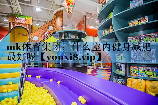 什么室内健身减肥最好呢 什么室内健身减肥最好呢