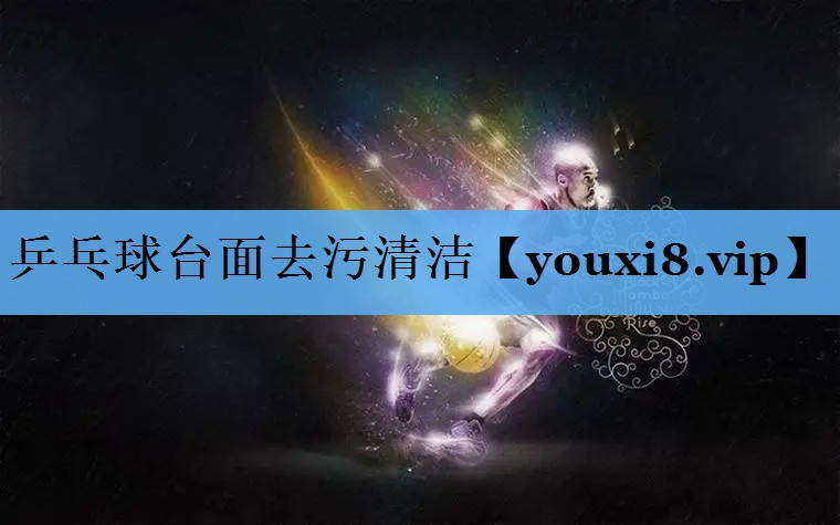 乒乓球台面去污清洁 乒乓球台面去污清洁
